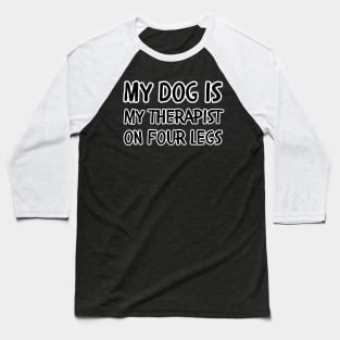 My dog is my therapist on four legs Baseball T-Shirt